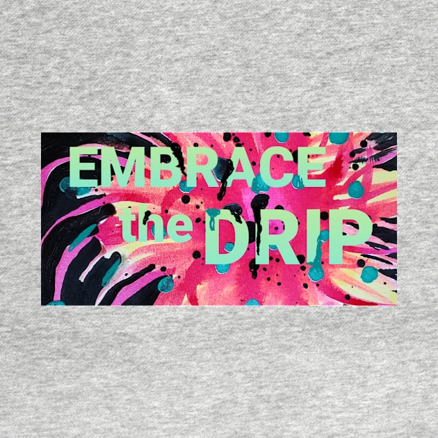 Embrace the Drip by DancingCreek